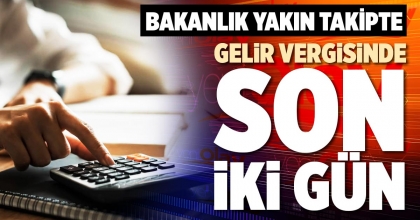 GELİR VERGİSİNDE SON İKİ GÜN 