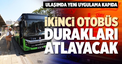 İKİNCİ OTOBÜS DURAKLARI ATLAYACAK