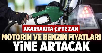 MOTORİN VE BENZİN FİYATLARI YİNE ARTACAK