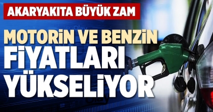 MOTORİN VE BENZİN FİYATLARI YÜKSELİYOR