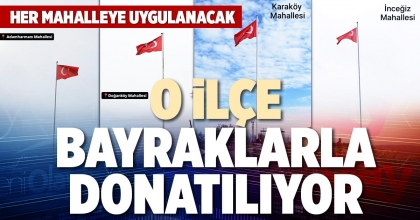 O İLÇE BAYRAKLARLA DONATILIYOR