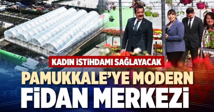 PAMUKKALE’YE MODERN FİDAN MERKEZİ
