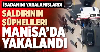 SALDIRININ ŞÜPHELİLERİ  MANİSA’DA YAKALANDI