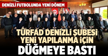 TÜRFAD DENİZLİ ŞUBESİ YENİ YAPILANMA İÇİN DÜĞMEYE BASTI