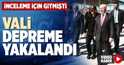 VALİ DEPREME YAKALANDI