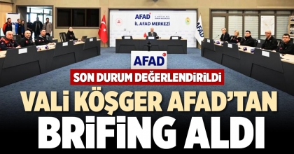 VALİ KÖŞGER, AFAD’TAN BRİFİNG ALDI