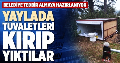 YAYLADA TUVALETLERİ KIRIP YIKTILAR