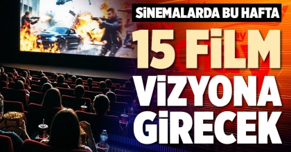 SİNEMALARDA BU HAFTA 15 FİLM VİZYONA GİRECEK