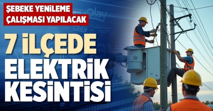 7 İLÇEDE ELEKTRİK KESİNTİSİ