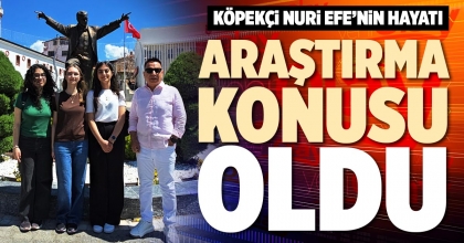 KÖPEKÇİ NURİ EFE’NİN HAYATI ARAŞTIRMA KONUSU OLDU