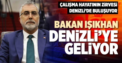 BAKAN IŞIKHAN DENİZLİ’YE GELİYOR