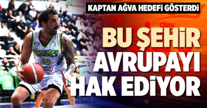 KAPTAN AĞVA HEDEFİ GÖSTERDİ: BU ŞEHİR AVRUPAYI HAK EDİYOR