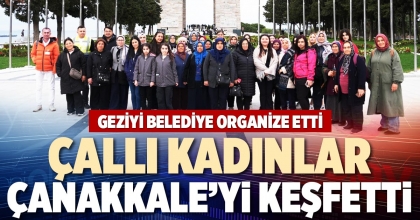 ÇALLI KADINLAR ÇANAKKALE’Yİ KEŞFETTİ