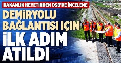DEMİRYOLU BAĞLANTISI İÇİN İLK ADIM ATILDI