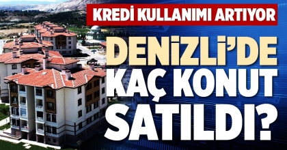DENİZLİ’DE KAÇ KONUT SATILDI?