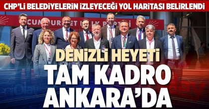 DENİZLİ HEYETİ TAM KADRO ANKARA’DA