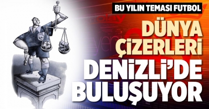DÜNYA ÇİZERLERİ DENİZLİ’DE BULUŞUYOR