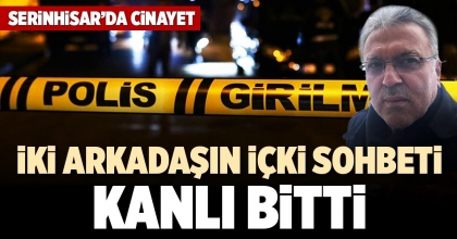 İKİ ARKADAŞIN İÇKİ SOHBETİ KANLI BİTTİ