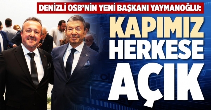 DENİZLİ OSB’NİN YENİ BAŞKANI YAYMANOĞLU: KAPIMIZ HERKESE AÇIK