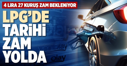LPG’DE TARİHİ ZAM YOLDA