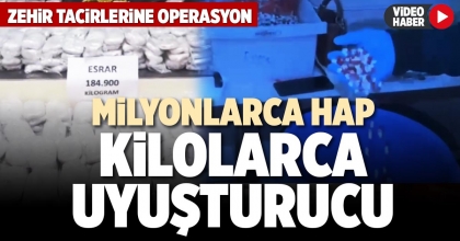 MİLYONLARCA HAP, KİLOLARCA UYUŞTURUCU
