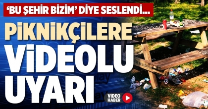 PİKNİKÇİLERE VİDEOLU UYARI