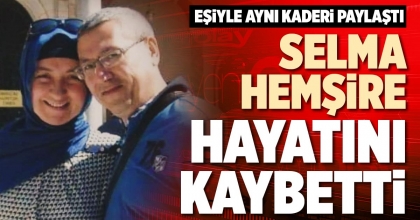 SELMA HEMŞİRE HAYATINI KAYBETTİ