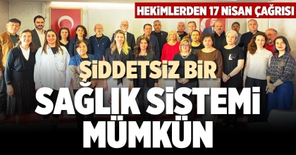 HEKİMLERDEN 17 NİSAN ÇAĞRISI: ŞİDDETSİZ BİR SAĞLIK SİSTEMİ MÜMKÜN