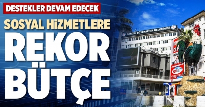 SOSYAL HİZMETLERE REKOR BÜTÇE
