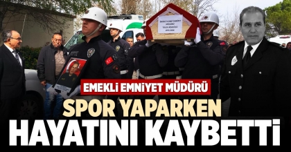 EMEKLİ EMNİYET MÜDÜRÜ SPOR YAPARKEN HAYATINI KAYBETTİ