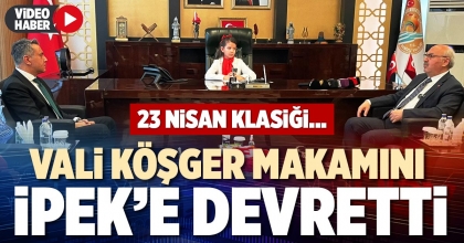 VALİ KÖŞGER MAKAMINI İPEK’E DEVRETTİ