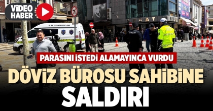 DÖVİZ BÜROSU SAHİBİNE SALDIRI