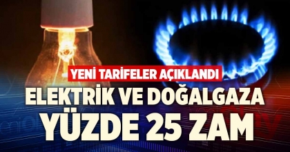 ELEKTRİK VE DOĞALGAZA YÜZDE 25 ZAM