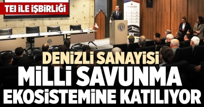 DENİZLİ SANAYİSİ MİLLİ SAVUNMA EKOSİSTEMİNE KATILIYOR