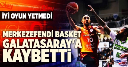 MERKEZEFENDİ BASKET GALATASARAY'A 80-90 KAYBETTİ
