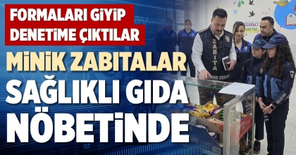 MİNİK ZABITALAR SAĞLIKLI GIDA NÖBETİNDE