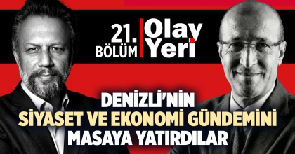 DENİZLİ'NİN GÜNDEMİ OLAY YERİ’NDE ANALİZ EDİLDİ