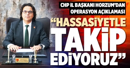 “HASSASİYETLE TAKİP EDİYORUZ”