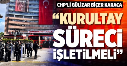“KURULTAY SÜRECİ İŞLETİLMELİ”