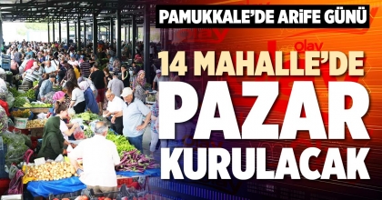PAMUKKALE’DE ARİFE GÜNÜ 14 MAHALLE’DE PAZAR KURULACAK
