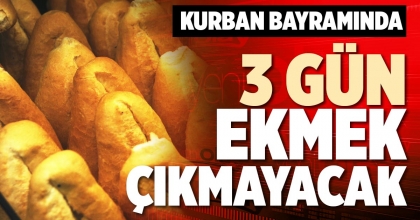 KURBAN BAYRAMINDA 3 GÜN EKMEK ÇIKMAYACAK
