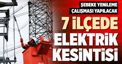 7 İLÇEDE ELEKTRİK KESİNTİSİ