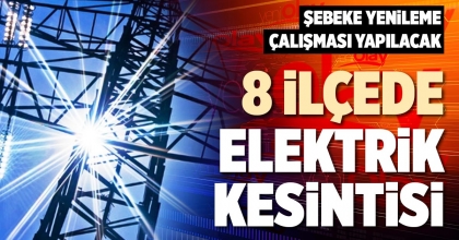 8 İLÇEDE ELEKTRİK KESİNTİSİ
