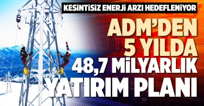 ADM’DEN 5 YILDA 48,7 MİLYARLIK YATIRIM PLANI
