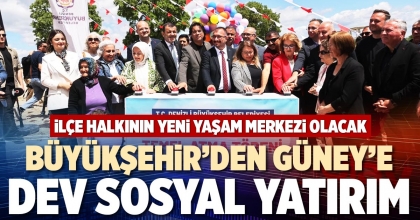 BÜYÜKŞEHİR’DEN GÜNEY’E DEV SOSYAL YATIRIM