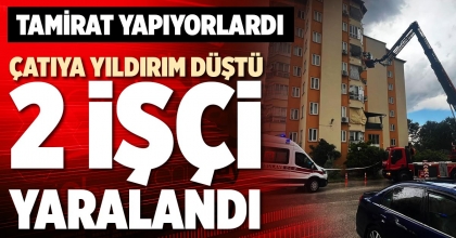 ÇATIYA YILDIRIM DÜŞTÜ 2 İŞÇİ YARALANDI