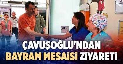 ÇAVUŞOĞLU'NDAN BAYRAM MESAİSİ ZİYARETİ 
