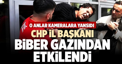 CHP İL BAŞKANI BİBER GAZINDAN ETKİLENDİ