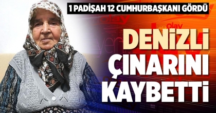 DENİZLİ ÇINARINI KAYBETTİ