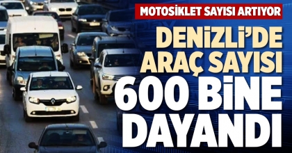 DENİZLİ’DE ARAÇ SAYISI 600 BİNE DAYANDI
